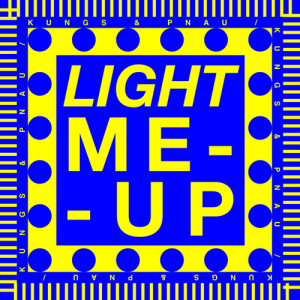 LIGHT ME UP - (KUNGS & PNAU)