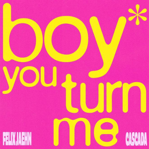 BOY YOU TURN ME - (FELIX JAEHN & CASCADA)